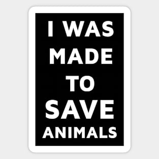 Made to save animals Magnet